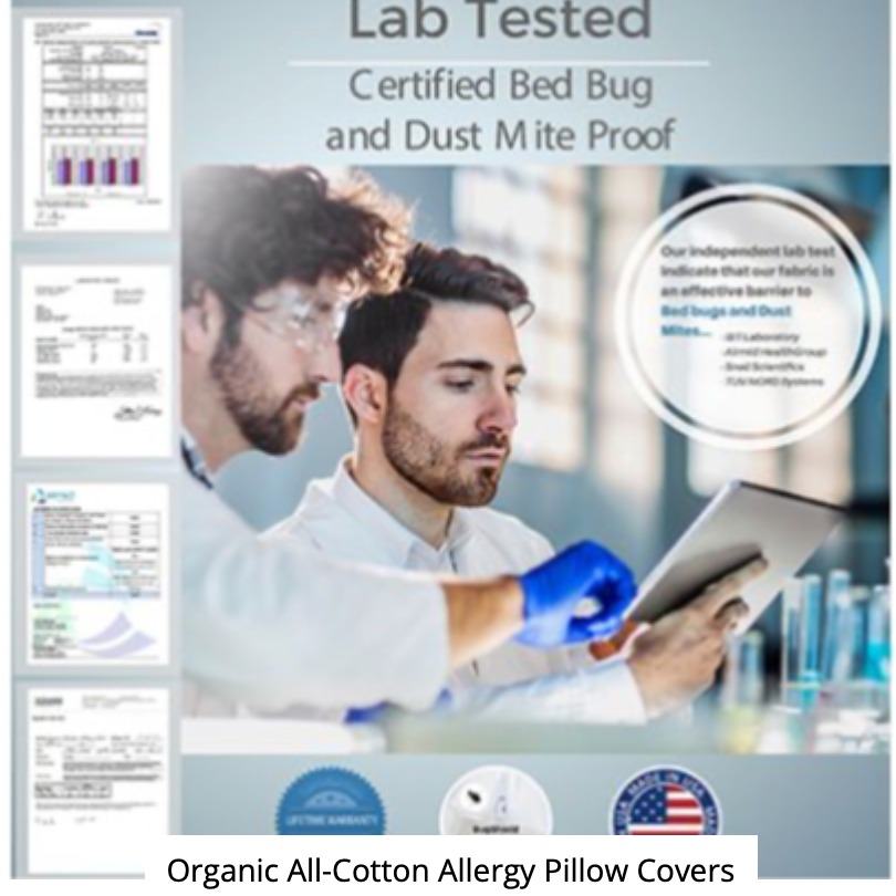 Organic All-Cotton mattress encasements and pillow encasings are made of unbleached 100% GOTS (Global Organic Textile Standard) Certified Organic Cotton, so you know you have the best quality available. Anti-allergy mattress covers are one of the most doctor-recommended ways to reduce dust mite allergen exposure and get protection from bed bugs. What&