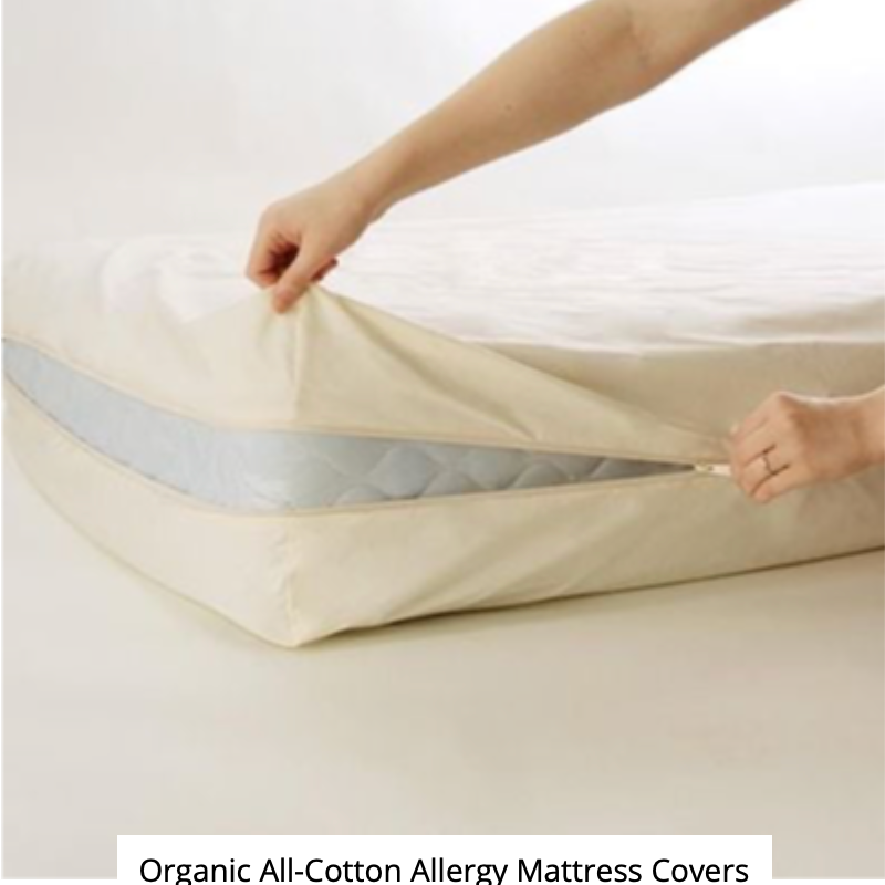 Organic All-Cotton mattress encasements and pillow encasings are made of unbleached 100% GOTS (Global Organic Textile Standard) Certified Organic Cotton, so you know you have the best quality available. Anti-allergy mattress covers are one of the most doctor-recommended ways to reduce dust mite allergen exposure and get protection from bed bugs. What&